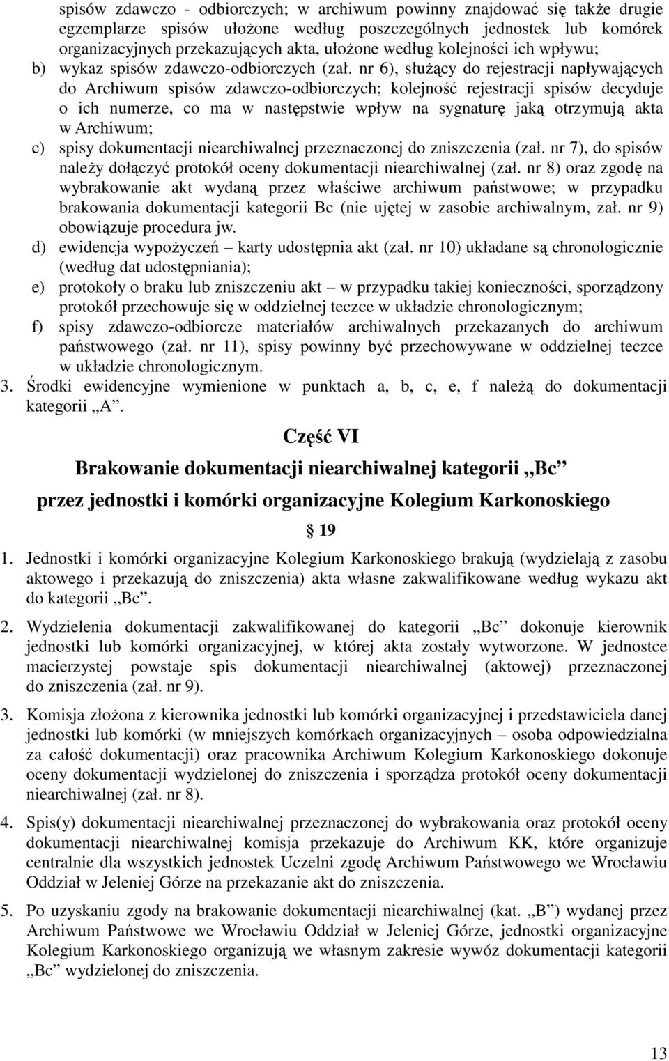 nr 6), słuŝący do rejestracji napływających do Archiwum spisów zdawczo-odbiorczych; kolejność rejestracji spisów decyduje o ich numerze, co ma w następstwie wpływ na sygnaturę jaką otrzymują akta w