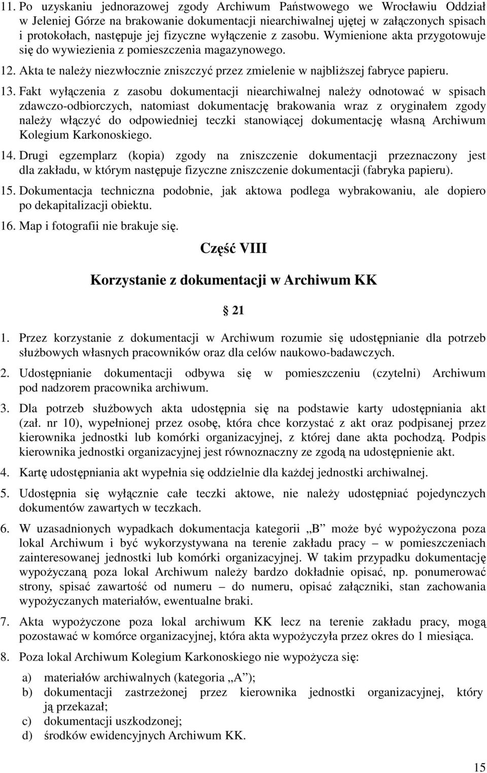 Fakt wyłączenia z zasobu dokumentacji niearchiwalnej naleŝy odnotować w spisach zdawczo-odbiorczych, natomiast dokumentację brakowania wraz z oryginałem zgody naleŝy włączyć do odpowiedniej teczki