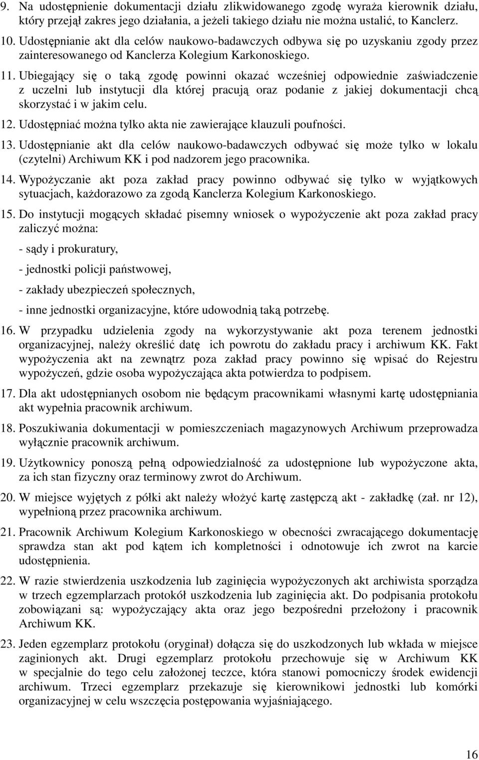 Ubiegający się o taką zgodę powinni okazać wcześniej odpowiednie zaświadczenie z uczelni lub instytucji dla której pracują oraz podanie z jakiej dokumentacji chcą skorzystać i w jakim celu. 12.