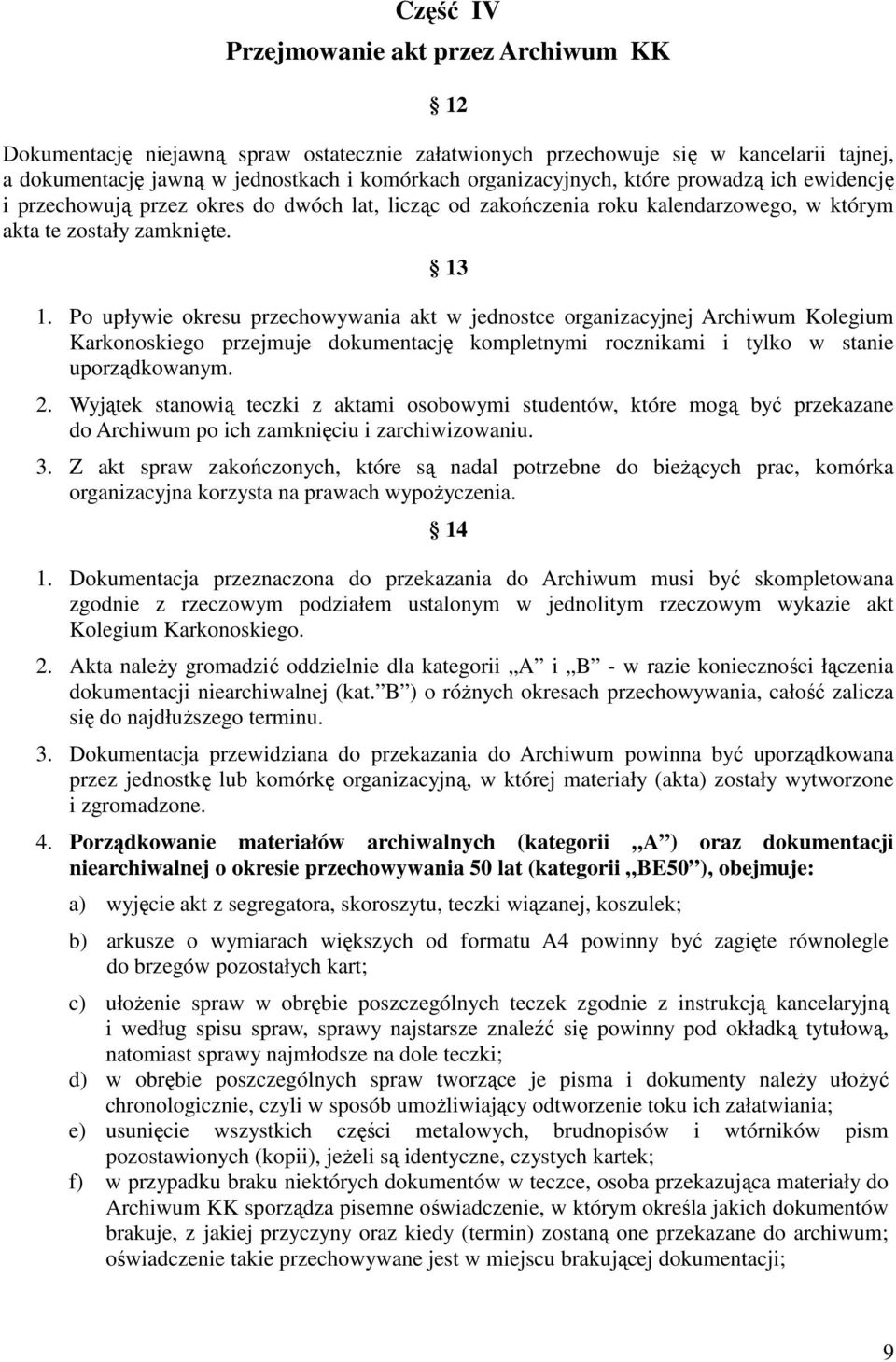 Po upływie okresu przechowywania akt w jednostce organizacyjnej Archiwum Kolegium Karkonoskiego przejmuje dokumentację kompletnymi rocznikami i tylko w stanie uporządkowanym. 2.