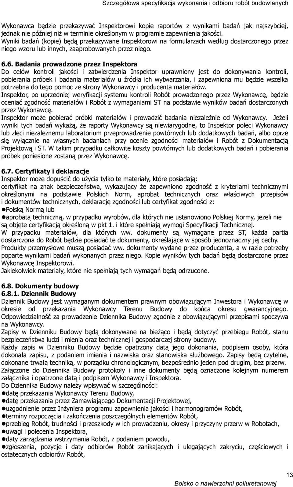 6. Badania prowadzone przez Inspektora Do celów kontroli jakości i zatwierdzenia Inspektor uprawniony jest do dokonywania kontroli, pobierania próbek i badania materiałów u źródła ich wytwarzania, i