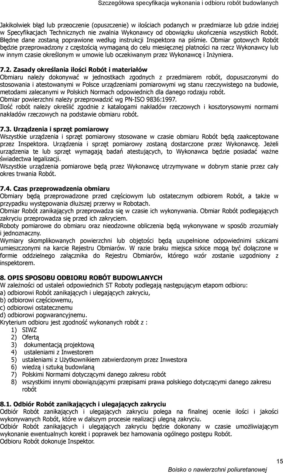 Obmiar gotowych Robót będzie przeprowadzony z częstością wymaganą do celu miesięcznej płatności na rzecz Wykonawcy lub w innym czasie określonym w umowie lub oczekiwanym przez Wykonawcę i Inżyniera.