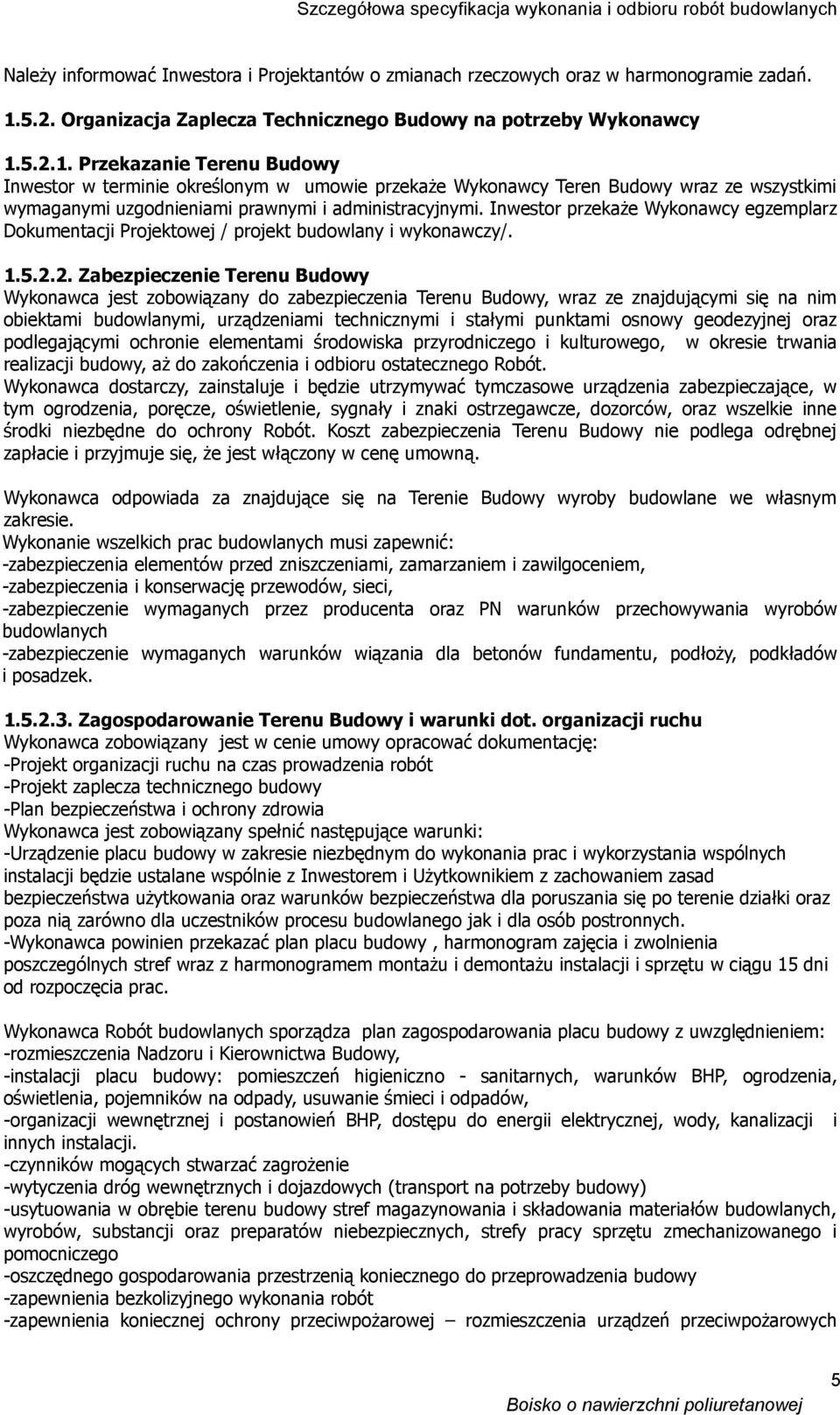 5.2.1. Przekazanie Terenu Budowy Inwestor w terminie określonym w umowie przekaże Wykonawcy Teren Budowy wraz ze wszystkimi wymaganymi uzgodnieniami prawnymi i administracyjnymi.