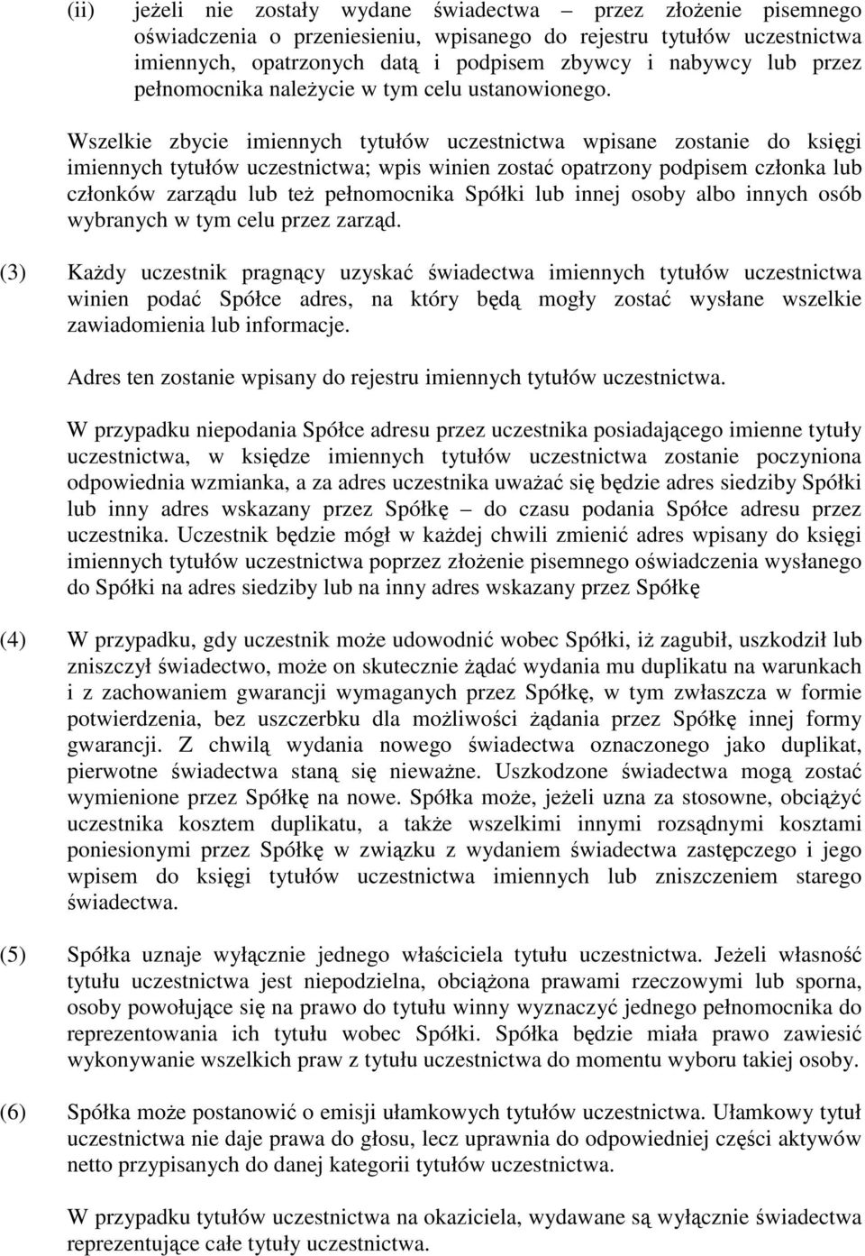 Wszelkie zbycie imiennych tytułów uczestnictwa wpisane zostanie do ksigi imiennych tytułów uczestnictwa; wpis winien zosta opatrzony podpisem członka lub członków zarzdu lub te pełnomocnika Spółki