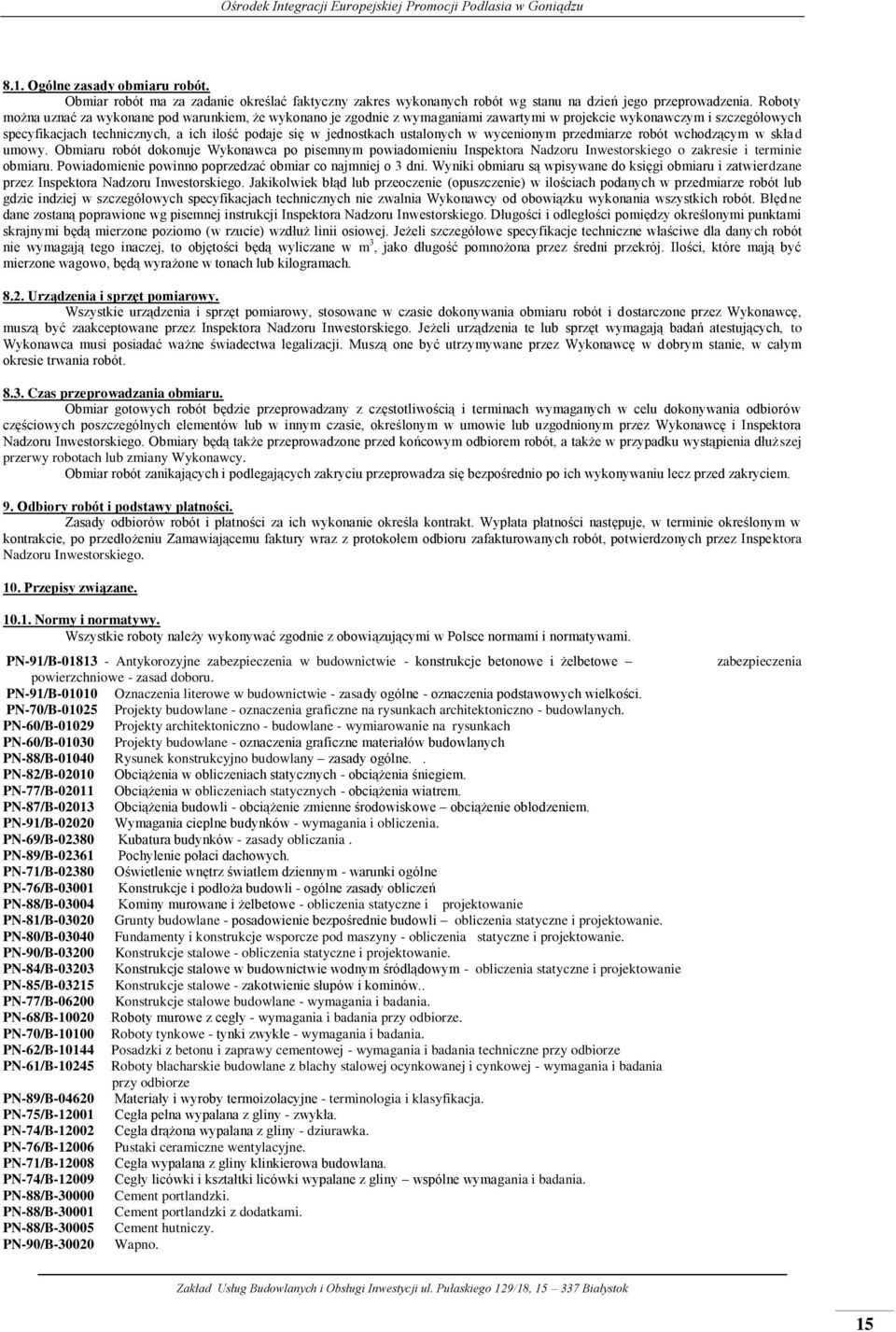 ustalonych w wycenionym przedmiarze robót wchodzącym w skła d umowy. Obmiaru robót dokonuje Wykonawca po pisemnym powiadomieniu Inspektora Nadzoru Inwestorskiego o zakresie i terminie obmiaru.