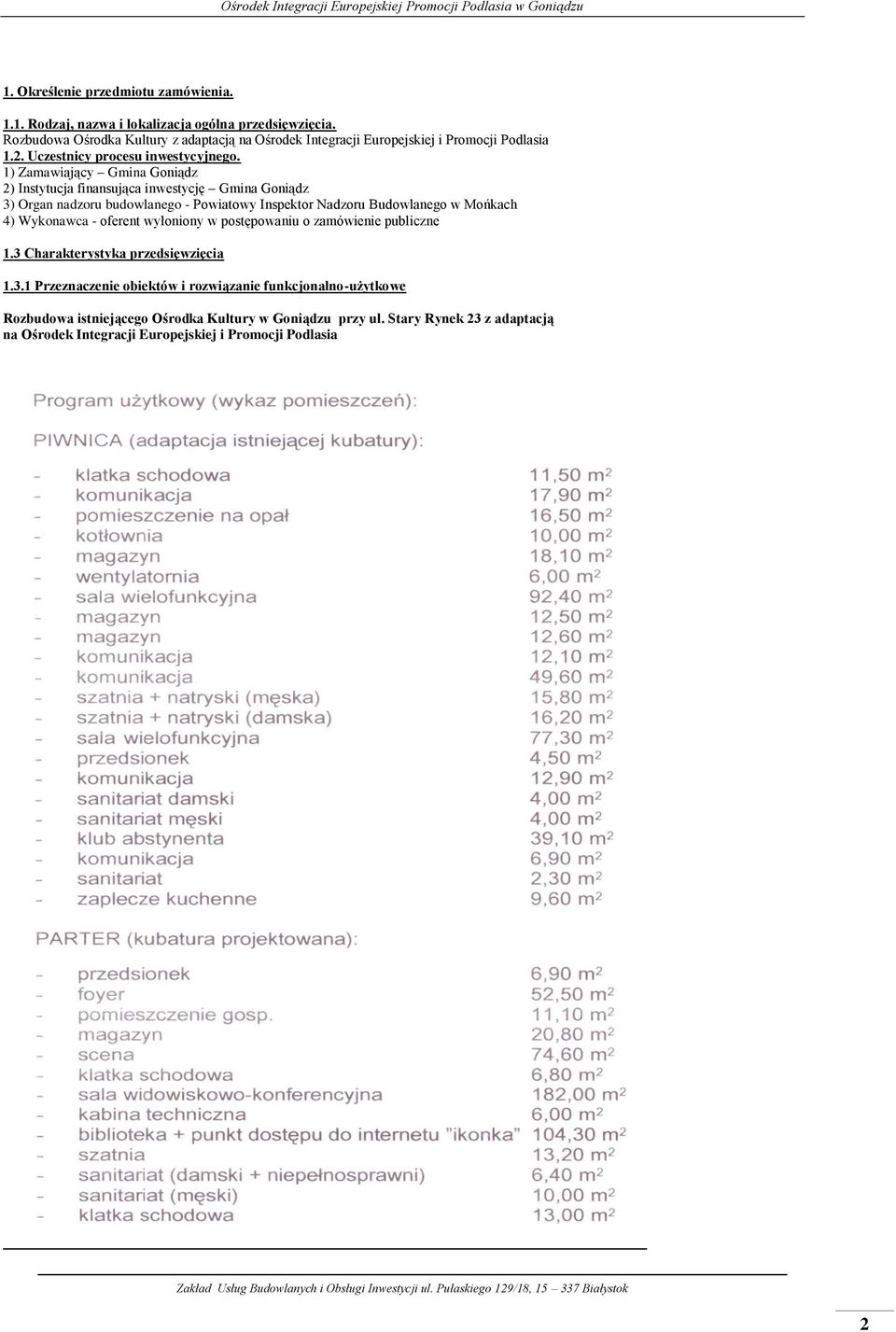 1) Zamawiający Gmina Goniądz 2) Instytucja finansująca inwestycję Gmina Goniądz 3) Organ nadzoru budowlanego - Powiatowy Inspektor Nadzoru Budowlanego w Mońkach 4) Wykonawca -