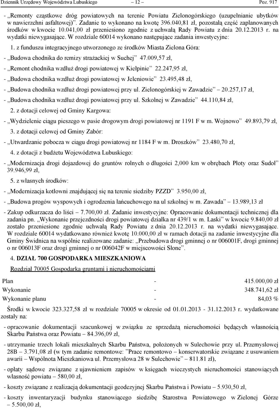 W rozdziale 60014 wykonano następujące zadania inwestycyjne: 1. z funduszu integracyjnego utworzonego ze środków Miasta Zielona Góra: - Budowa chodnika do remizy strażackiej w Suchej 47.