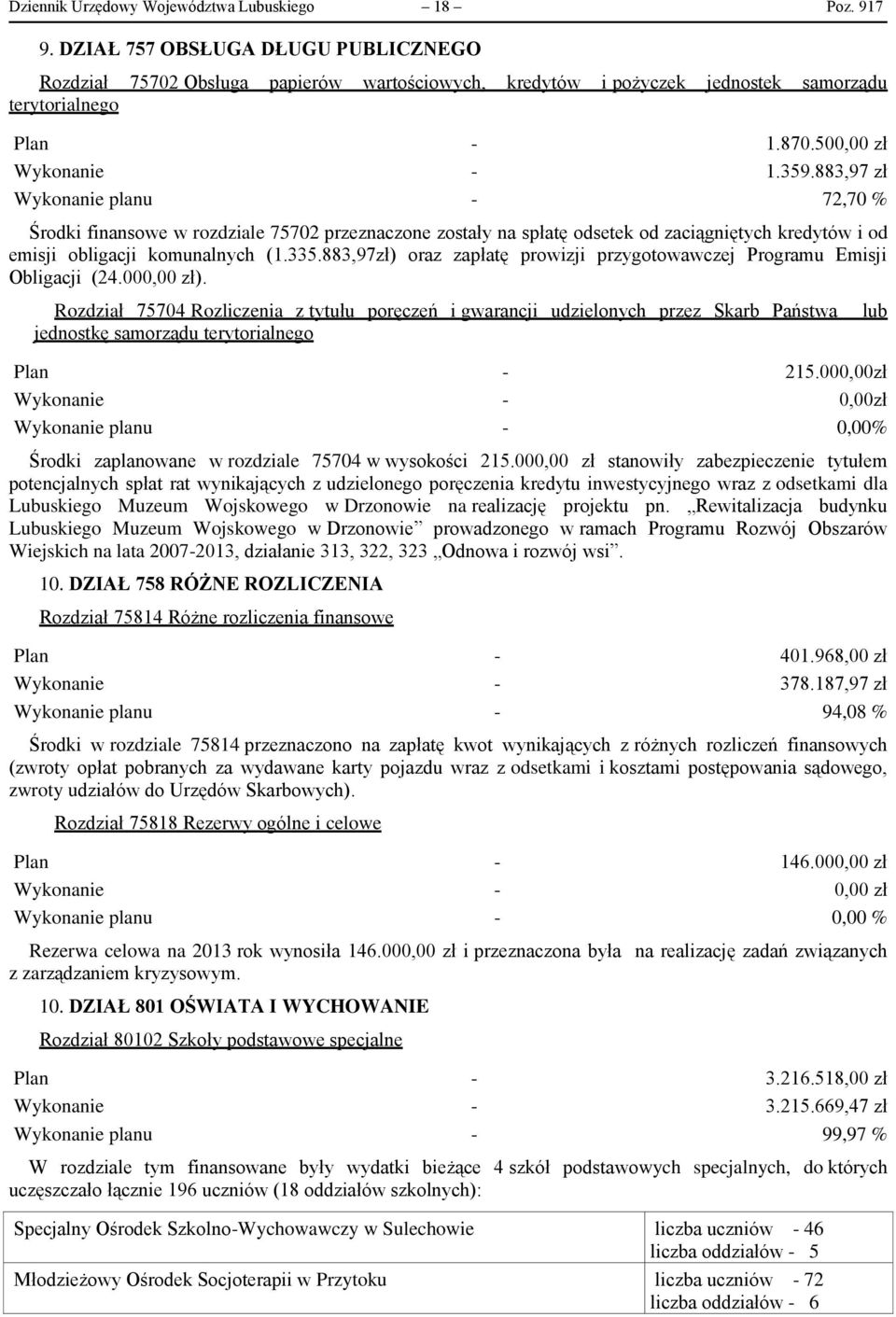 883,97 zł Wykonanie planu - 72,70 % Środki finansowe w rozdziale 75702 przeznaczone zostały na spłatę odsetek od zaciągniętych kredytów i od emisji obligacji komunalnych (1.335.