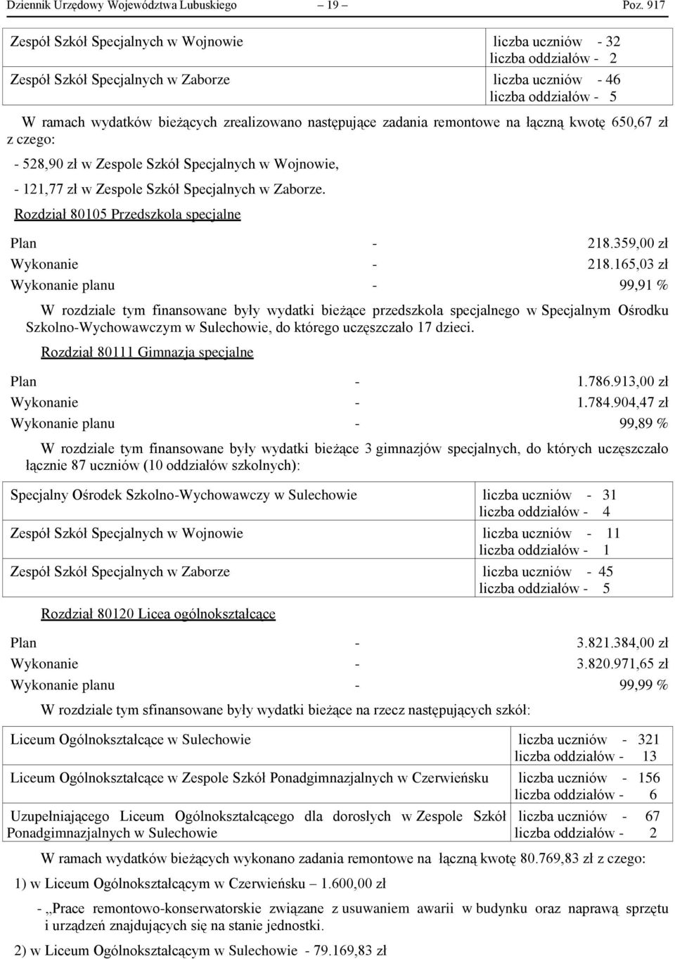 następujące zadania remontowe na łączną kwotę 650,67 zł z czego: - 528,90 zł w Zespole Szkół Specjalnych w Wojnowie, - 121,77 zł w Zespole Szkół Specjalnych w Zaborze.