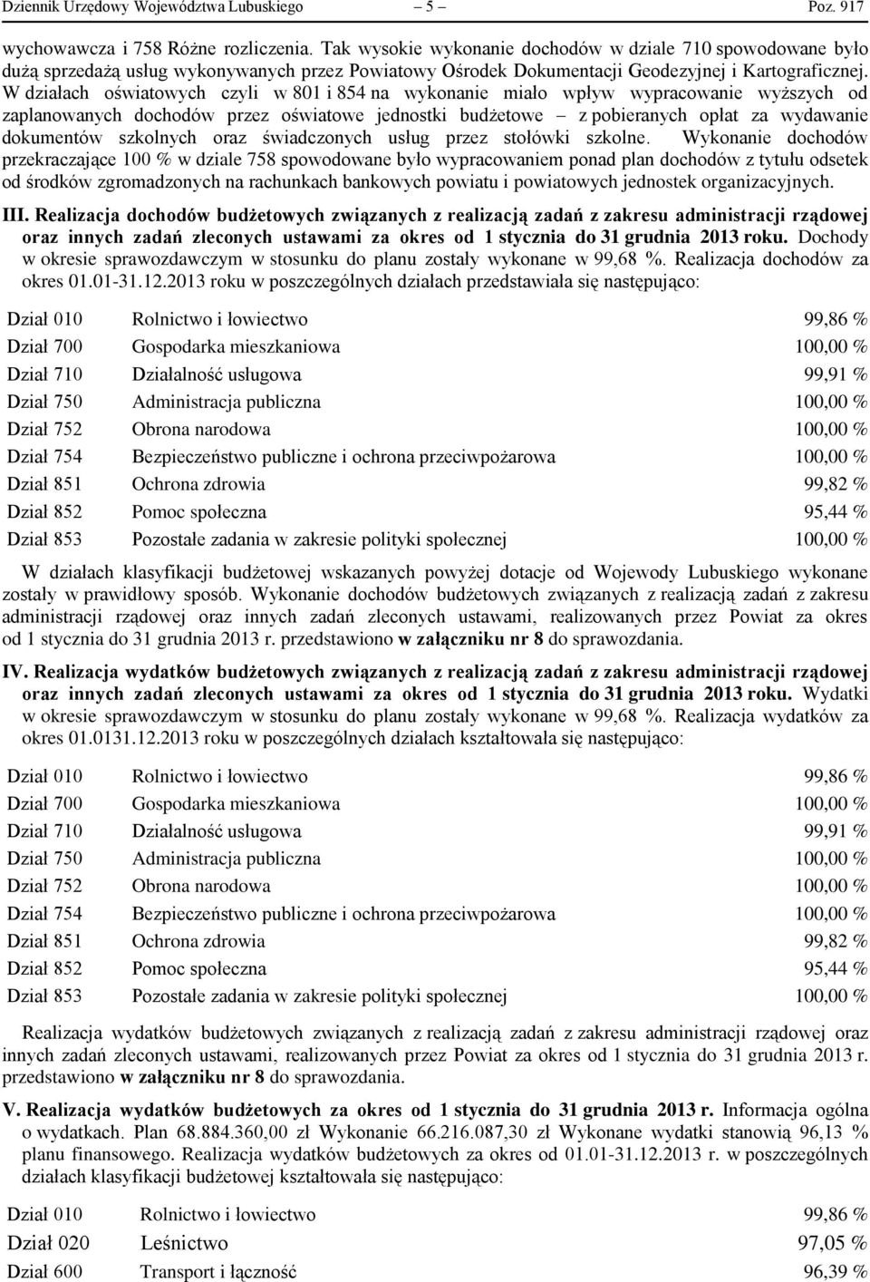 W działach oświatowych czyli w 801 i 854 na wykonanie miało wpływ wypracowanie wyższych od zaplanowanych dochodów przez oświatowe jednostki budżetowe z pobieranych opłat za wydawanie dokumentów