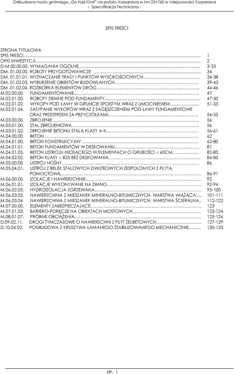 . 51-53 M.02.01.04. ZASYPANIE WYKOPÓW WRAZ Z ZAGĘSZCZENIEM POD ŁAWY FUNDAMENTOWE ORAZ PRZESTRZENI ZA PRZYCZÓŁKAMI.. 54-55 M.03.00.00. ZBROJENIE.. 56 M.03.01.00. STAL ZBROJENIOWA... 56 M.03.01.02. ZBROJENIE BETONU STALĄ KLASY A-II.