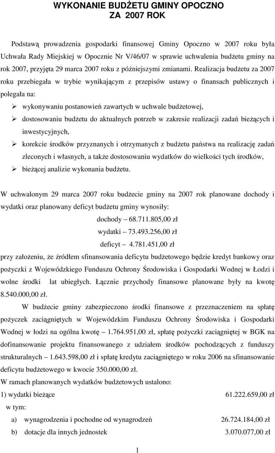 Realizacja budŝetu za 2007 roku przebiegała w trybie wynikającym z przepisów ustawy o finansach publicznych i polegała na: wykonywaniu postanowień zawartych w uchwale budŝetowej, dostosowaniu budŝetu