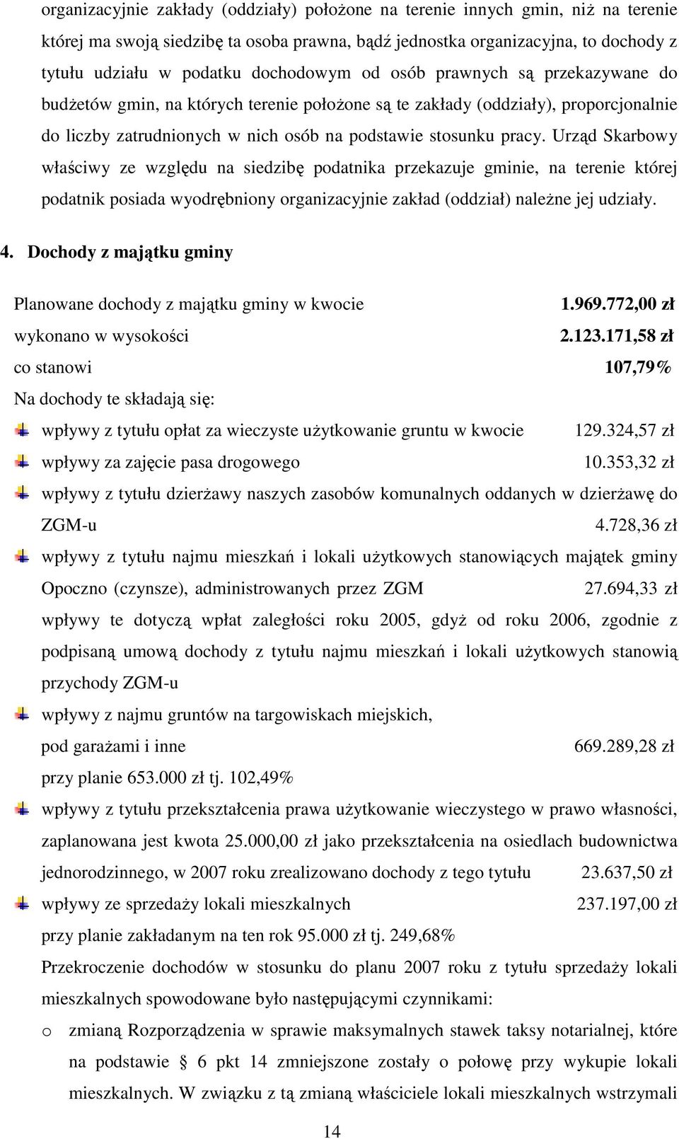 Urząd Skarbowy właściwy ze względu na siedzibę podatnika przekazuje gminie, na terenie której podatnik posiada wyodrębniony organizacyjnie zakład (oddział) naleŝne jej udziały. 4.