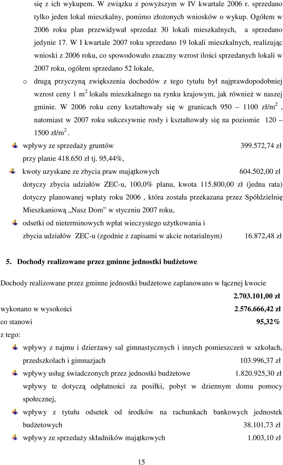 W I kwartale 2007 roku sprzedano 19 lokali mieszkalnych, realizując wnioski z 2006 roku, co spowodowało znaczny wzrost ilości sprzedanych lokali w 2007 roku, ogółem sprzedano 52 lokale, o drugą