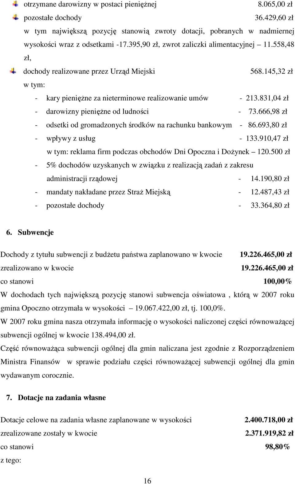 831,04 zł - darowizny pienięŝne od ludności - 73.666,98 zł - odsetki od gromadzonych środków na rachunku bankowym - 86.693,80 zł - wpływy z usług - 133.