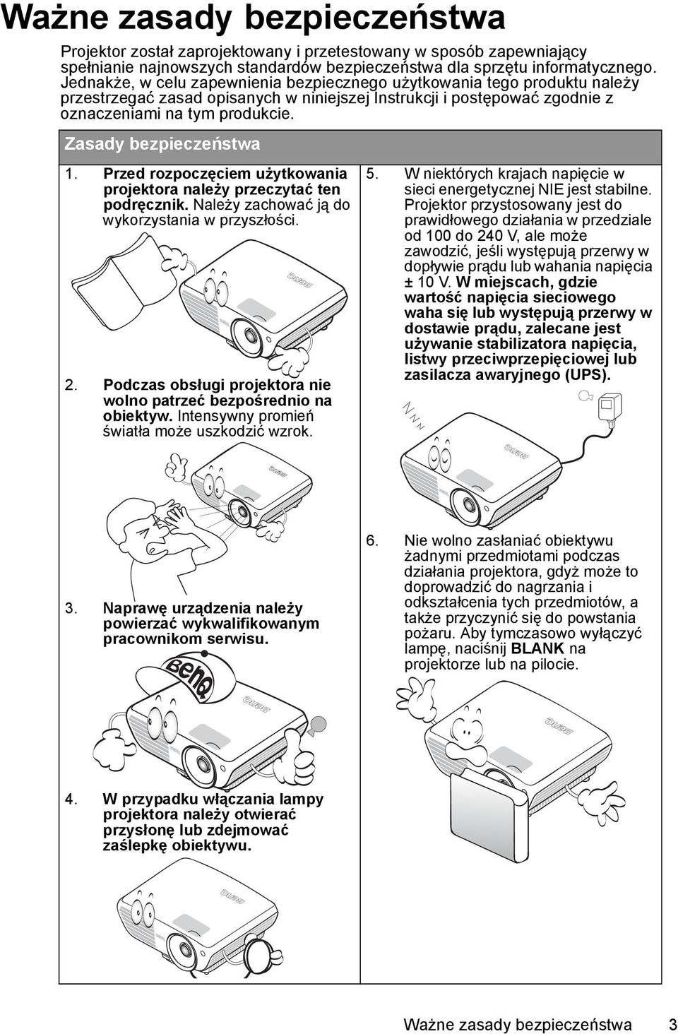 Zasady bezpieczeństwa 1. Przed rozpoczęciem użytkowania projektora należy przeczytać ten podręcznik. Należy zachować ją do wykorzystania w przyszłości. 2.