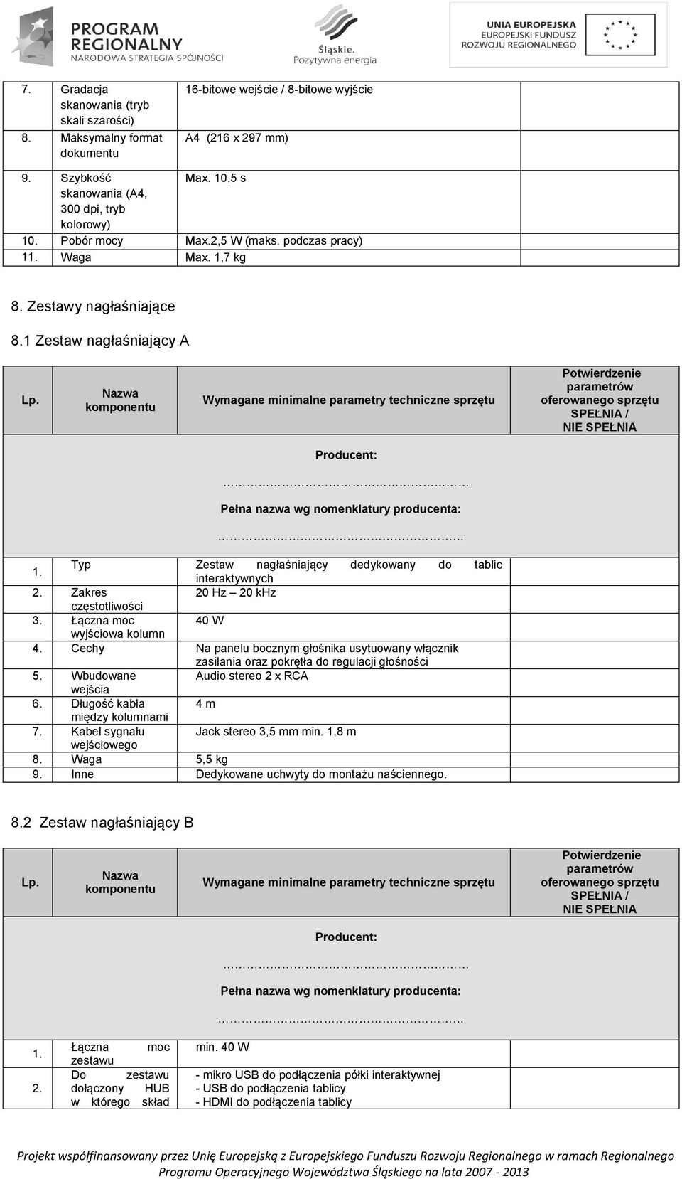 Zakres 20 Hz 20 khz częstotliwości 3. Łączna moc 40 W wyjściowa kolumn 4. Cechy Na panelu bocznym głośnika usytuowany włącznik zasilania oraz pokrętła do regulacji głośności 5.