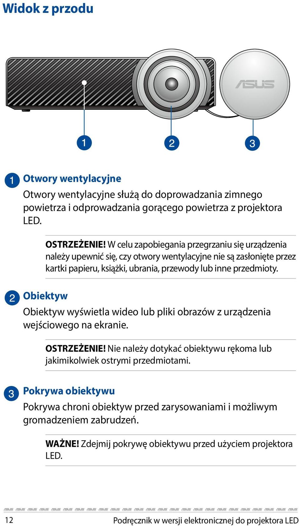 Obiektyw Obiektyw wyświetla wideo lub pliki obrazów z urządzenia wejściowego na ekranie. OSTRZEŻENIE! Nie należy dotykać obiektywu rękoma lub jakimikolwiek ostrymi przedmiotami.