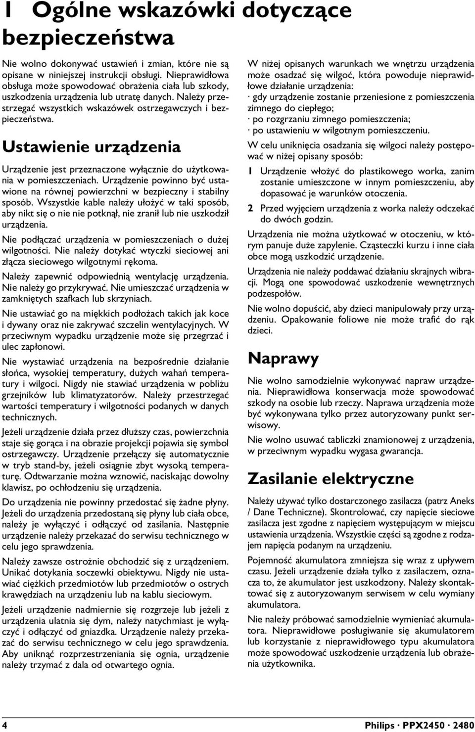 Ustawienie urządzenia Urządzenie jest przeznaczone wyłącznie do użytkowania w pomieszczeniach. Urządzenie powinno być ustawione na równej powierzchni w bezpieczny i stabilny sposób.