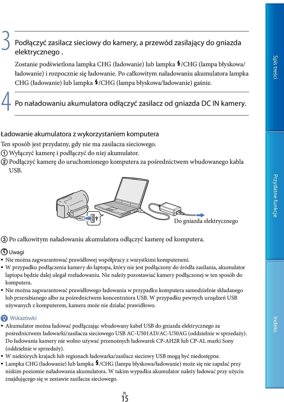 Po całkowitym naładowaniu akumulatora lampka CHG (ładowanie) lub lampka /CHG (lampa błyskowa/ładowanie) gaśnie. 4 Po naładowaniu akumulatora odłączyć zasilacz od gniazda DC IN kamery.