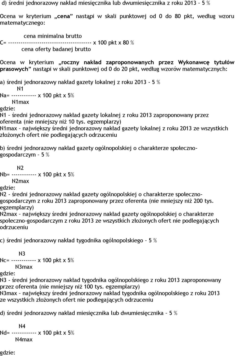 do 20 pkt, według wzorów matematycznych: a) średni jednorazowy nakład gazety lokalnej z roku 2013-5 % N1 Na= ------------ x 100 pkt x 5% N1max gdzie: N1 średni jednorazowy nakład gazety lokalnej z