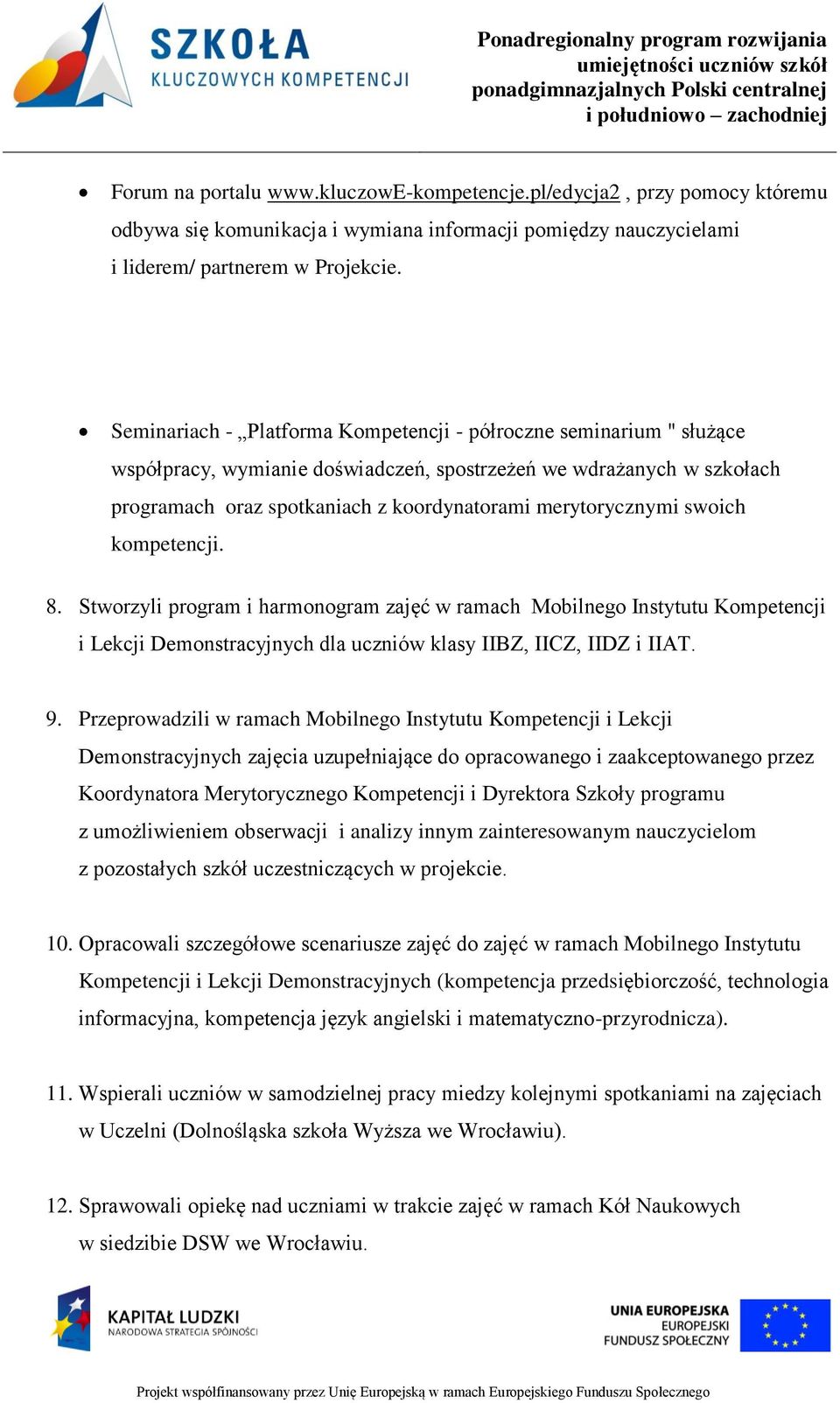 swoich kompetencji. 8. Stworzyli program i harmonogram zajęć w ramach Mobilnego Instytutu Kompetencji i Lekcji Demonstracyjnych dla uczniów klasy IIBZ, IICZ, IIDZ i IIAT. 9.