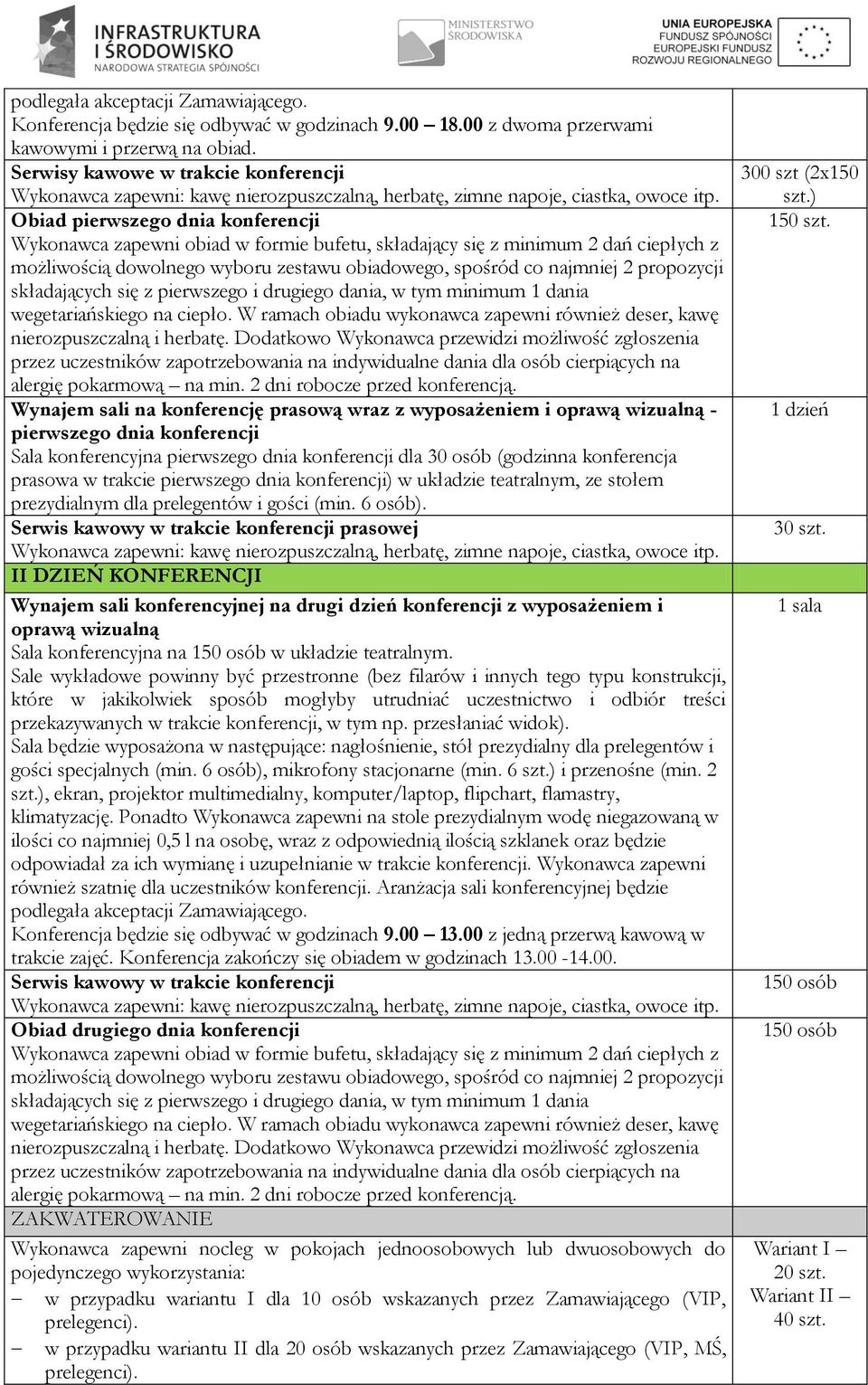 Obiad pierwszego dnia konferencji Wykonawca zapewni obiad w formie bufetu, składający się z minimum 2 dań ciepłych z możliwością dowolnego wyboru zestawu obiadowego, spośród co najmniej 2 propozycji