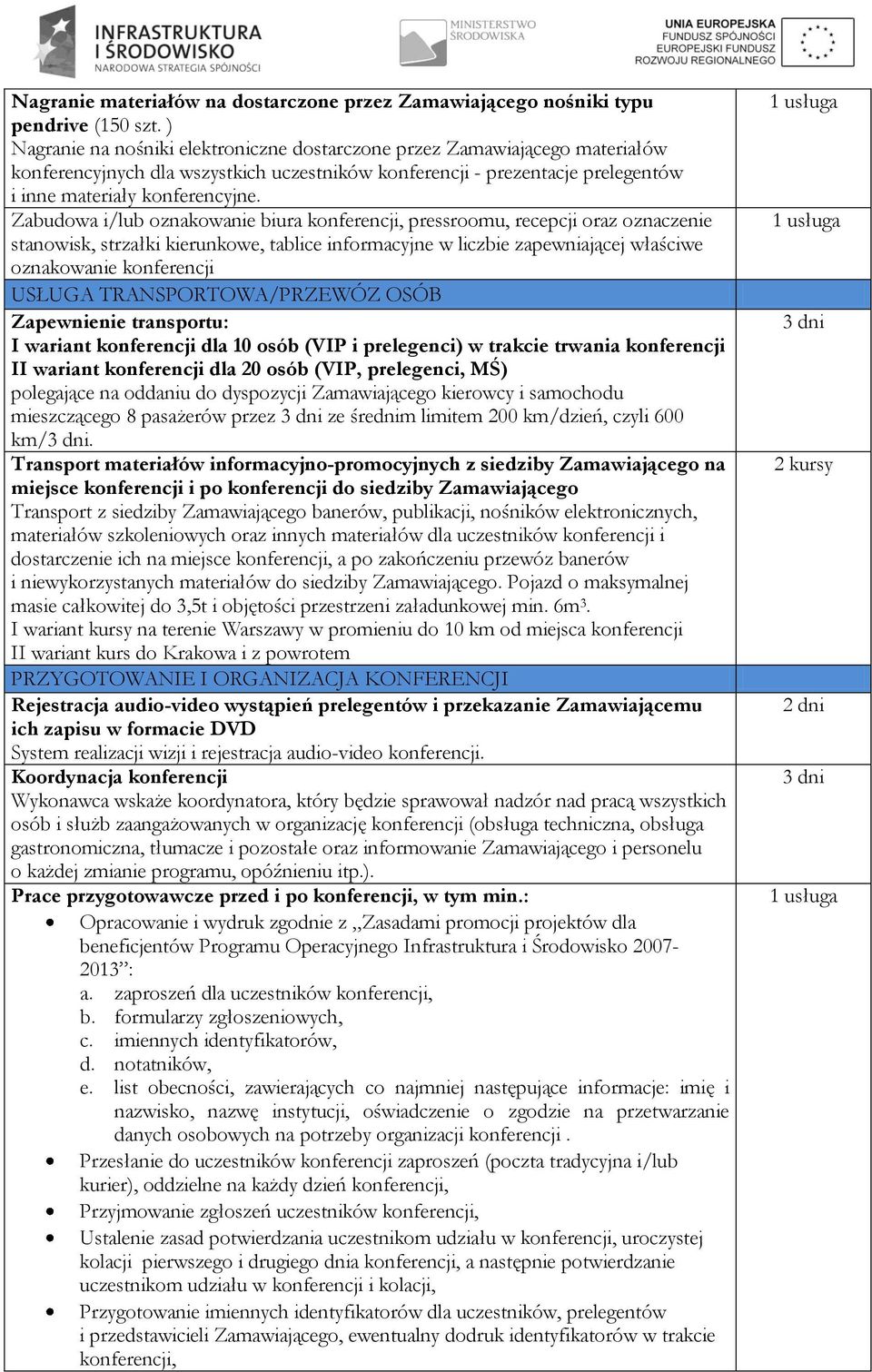 Zabudowa i/lub oznakowanie biura konferencji, pressroomu, recepcji oraz oznaczenie stanowisk, strzałki kierunkowe, tablice informacyjne w liczbie zapewniającej właściwe oznakowanie konferencji USŁUGA