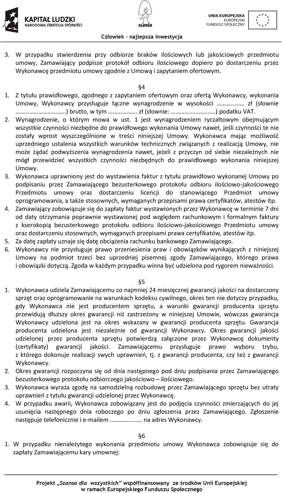 Z tytułu prawidłowego, zgodnego z zapytaniem ofertowym oraz ofertą Wykonawcy, wykonania Umowy, Wykonawcy przysługuje łączne wynagrodzenie w wysokości zł (słownie ) brutto, w tym. zł (słownie:.