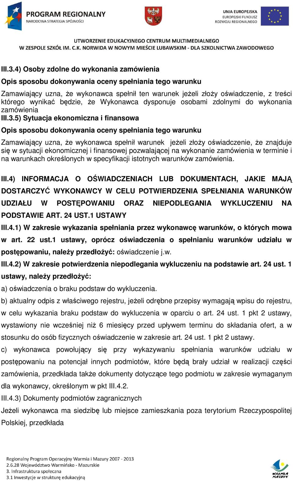 wykonania zamówienia 5) Sytuacja ekonomiczna i finansowa Zamawiający uzna, że wykonawca spełnił warunek jeżeli złoży oświadczenie, że znajduje się w sytuacji ekonomicznej i finansowej pozwalającej na