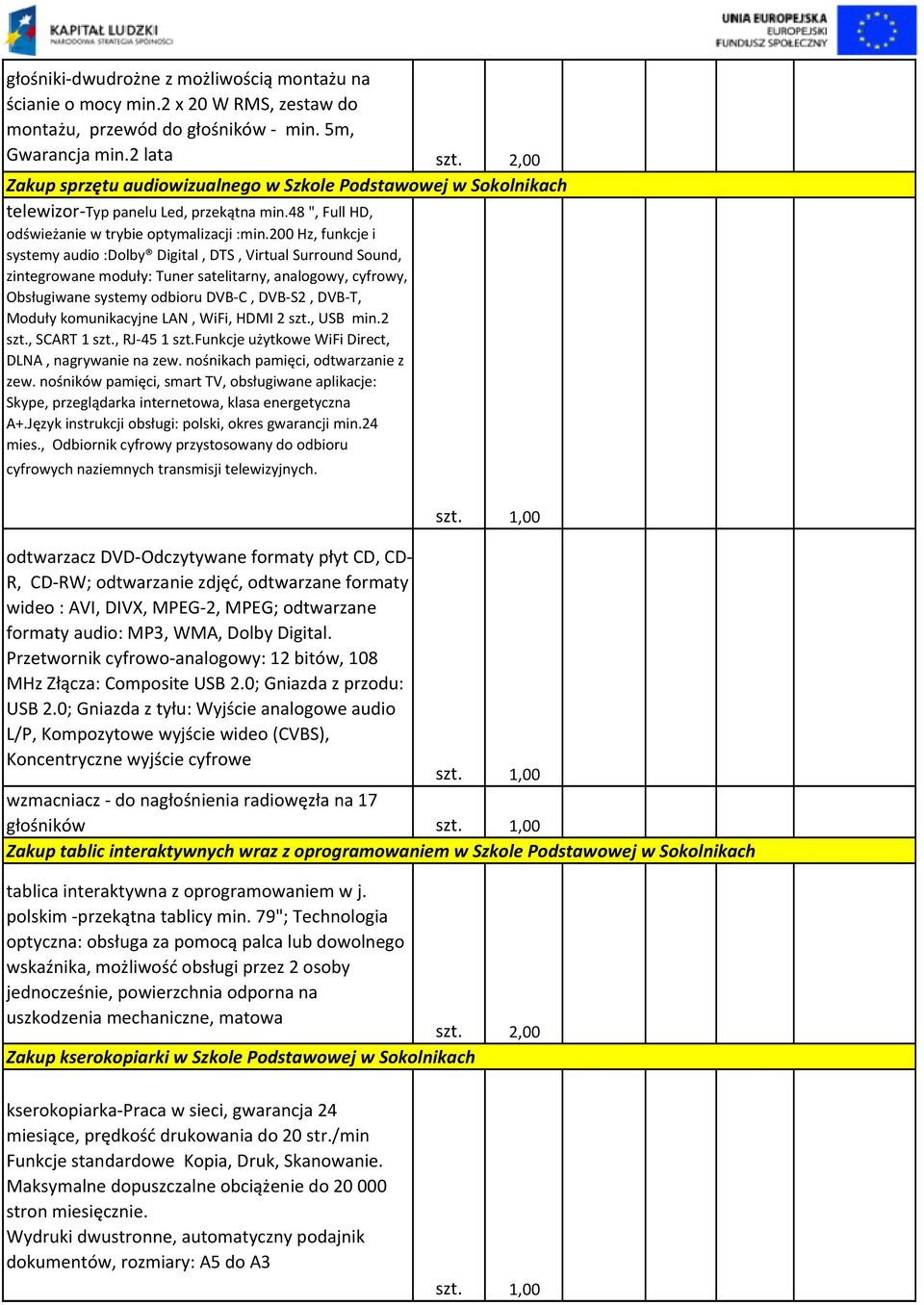 200 Hz, funkcje i systemy audio :Dolby Digital, DTS, Virtual Surround Sound, zintegrowane moduły: Tuner satelitarny, analogowy, cyfrowy, Obsługiwane systemy odbioru DVB-C, DVB-S2, DVB-T, Moduły