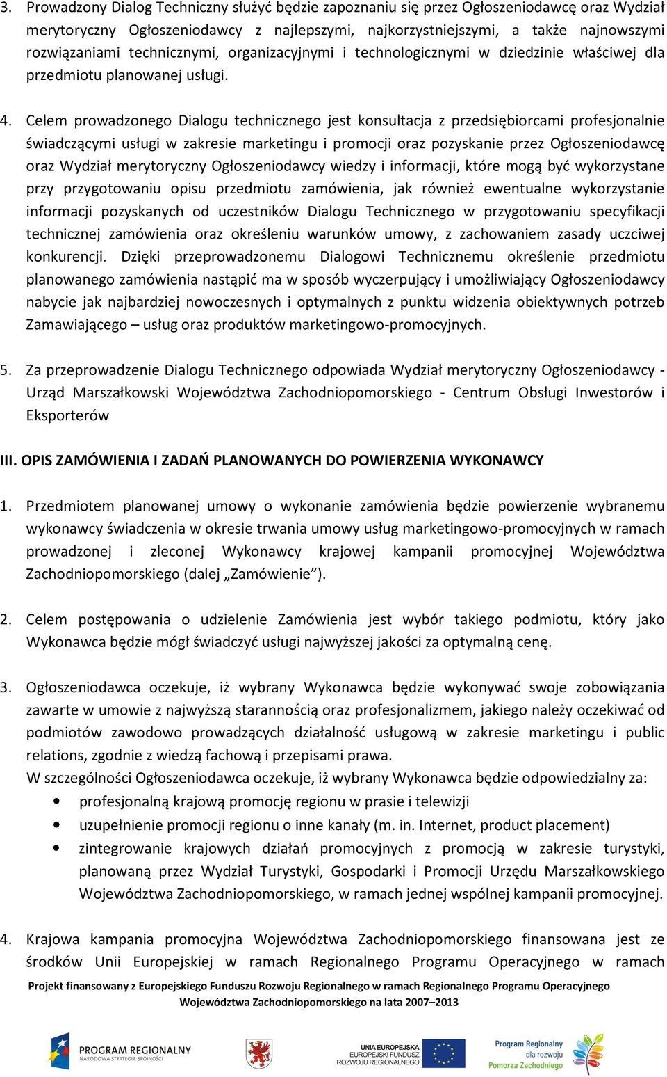 Celem prowadzonego Dialogu technicznego jest konsultacja z przedsiębiorcami profesjonalnie świadczącymi usługi w zakresie marketingu i promocji oraz pozyskanie przez Ogłoszeniodawcę oraz Wydział