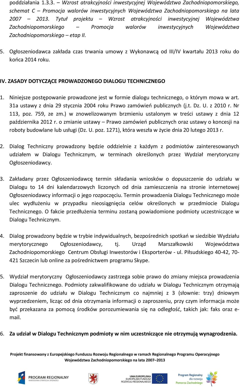 Ogłoszeniodawca zakłada czas trwania umowy z Wykonawcą od III/IV kwartału 2013 roku do końca 2014 roku. IV. ZASADY DOTYCZĄCE PROWADZONEGO DIALOGU TECHNICZNEGO 1.