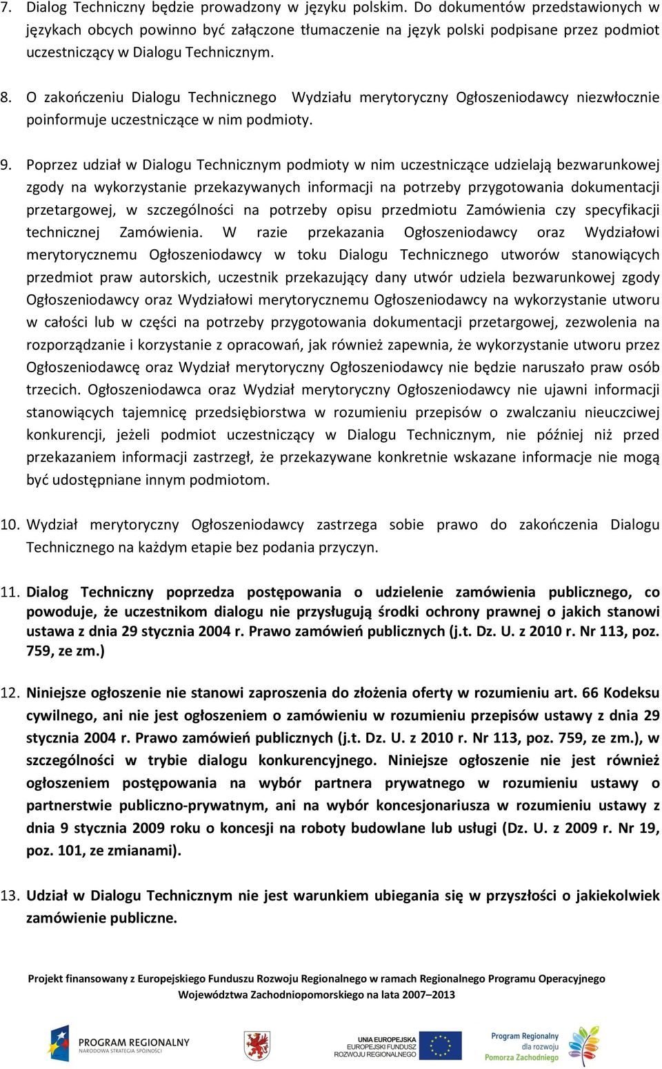 O zakończeniu Dialogu Technicznego Wydziału merytoryczny Ogłoszeniodawcy niezwłocznie poinformuje uczestniczące w nim podmioty. 9.