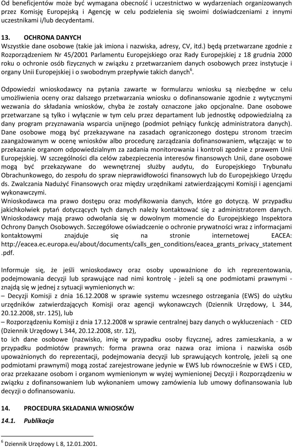 ) będą przetwarzane zgodnie z Rozporządzeniem Nr 45/2001 Parlamentu Europejskiego oraz Rady Europejskiej z 18 grudnia 2000 roku o ochronie osób fizycznych w związku z przetwarzaniem danych osobowych