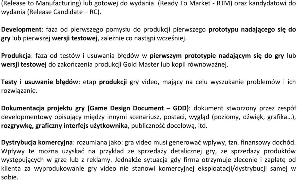 Produkcja: faza od testów i usuwania błędów w pierwszym prototypie nadającym się do gry lub wersji testowej do zakończenia produkcji Gold Master lub kopii równoważnej.