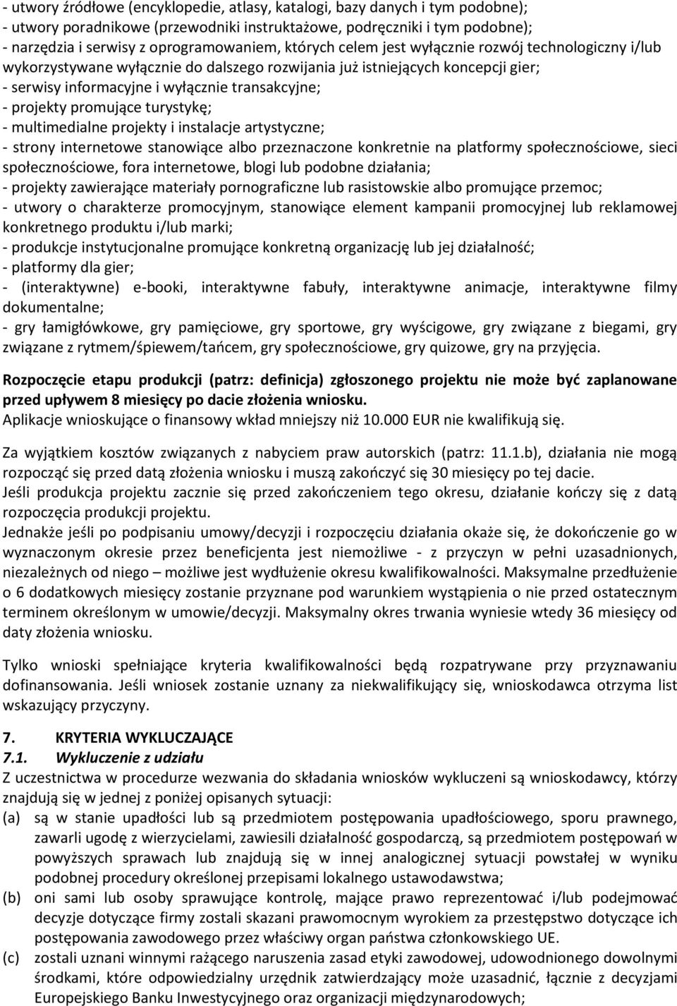 promujące turystykę; - multimedialne projekty i instalacje artystyczne; - strony internetowe stanowiące albo przeznaczone konkretnie na platformy społecznościowe, sieci społecznościowe, fora