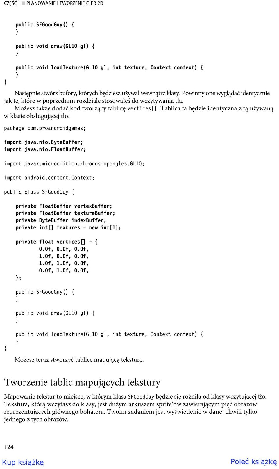 Tablica ta będzie identyczna z tą używaną w klasie obsługującej tło. import java.nio.bytebuffer; import java.nio.floatbuffer; import javax.microedition.khronos.opengles.gl10; import android.content.