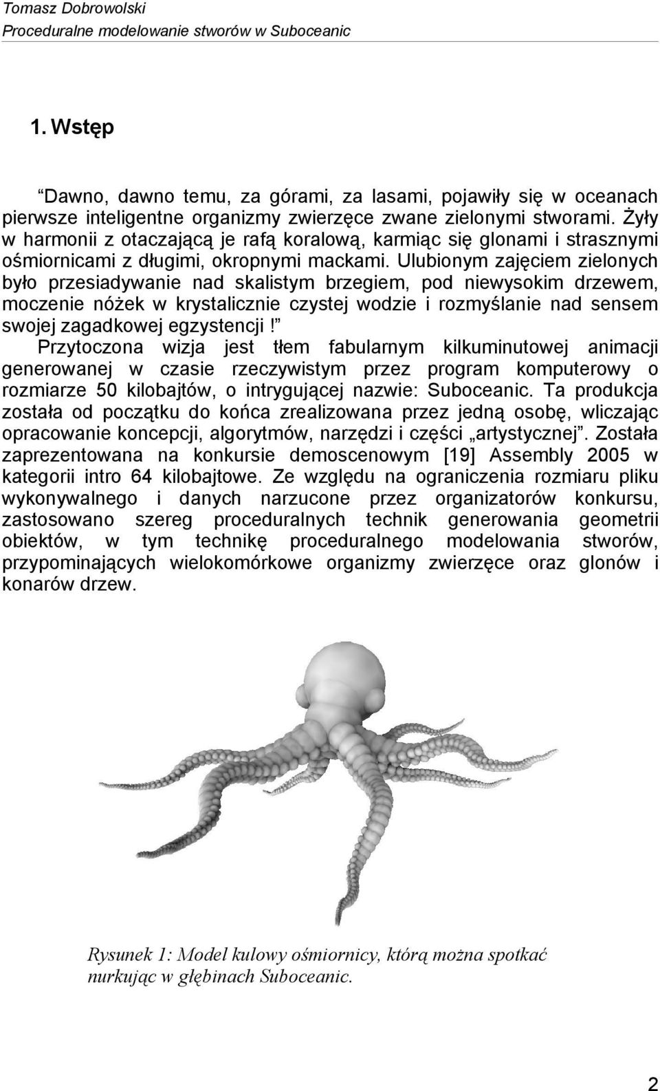 Żyły w harmonii z otaczającą je rafą koralową, karmiąc się glonami i strasznymi ośmiornicami z długimi, okropnymi mackami.