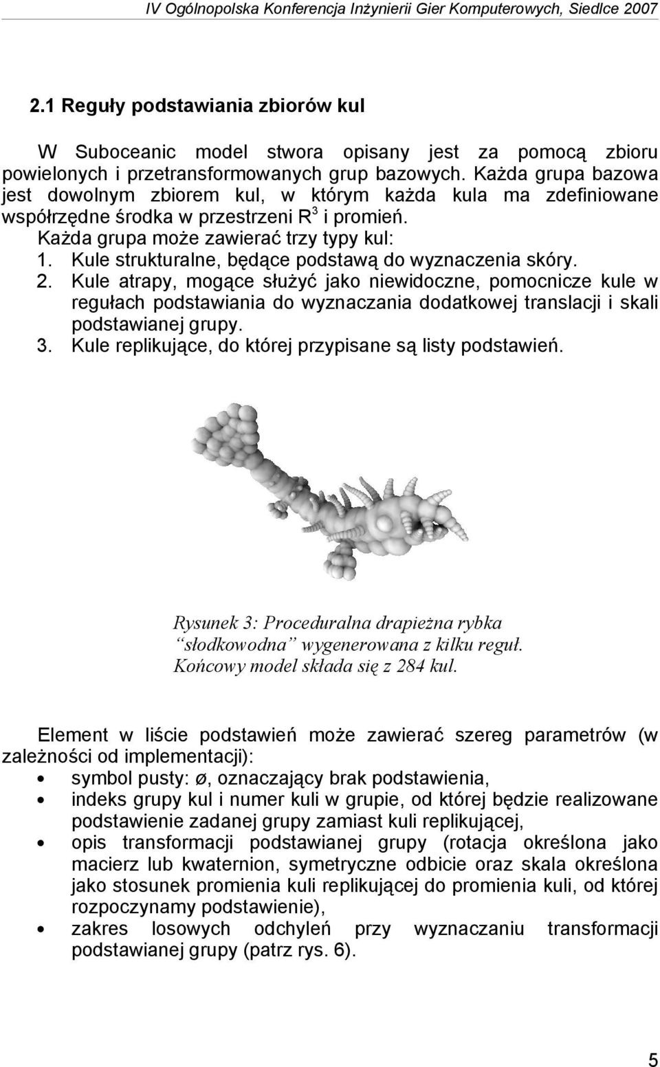 Każda grupa bazowa jest dowolnym zbiorem kul, w którym każda kula ma zdefiniowane współrzędne środka w przestrzeni R 3 i promień. Każda grupa może zawierać trzy typy kul: 1.