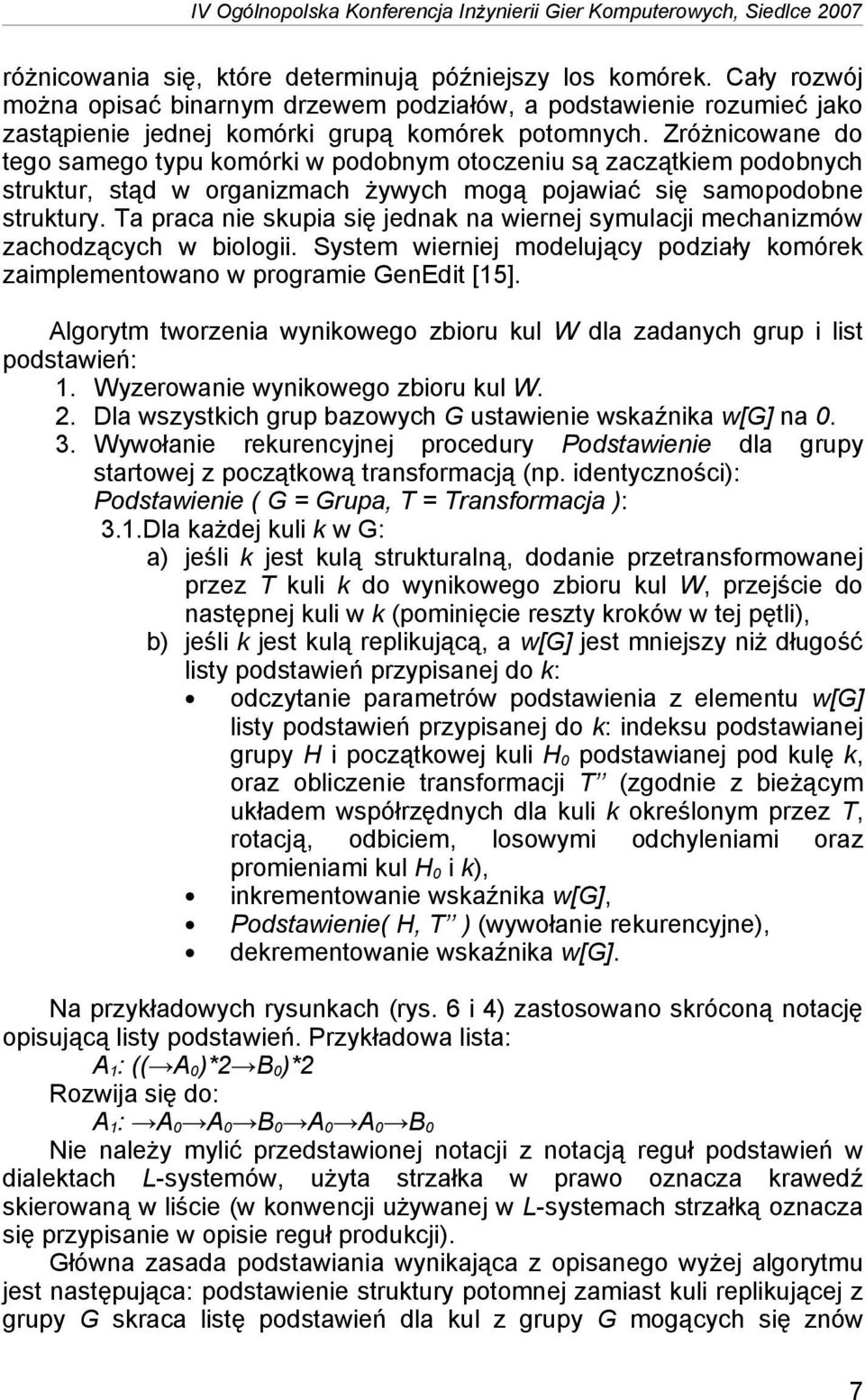 Zróżnicowane do tego samego typu komórki w podobnym otoczeniu są zaczątkiem podobnych struktur, stąd w organizmach żywych mogą pojawiać się samopodobne struktury.