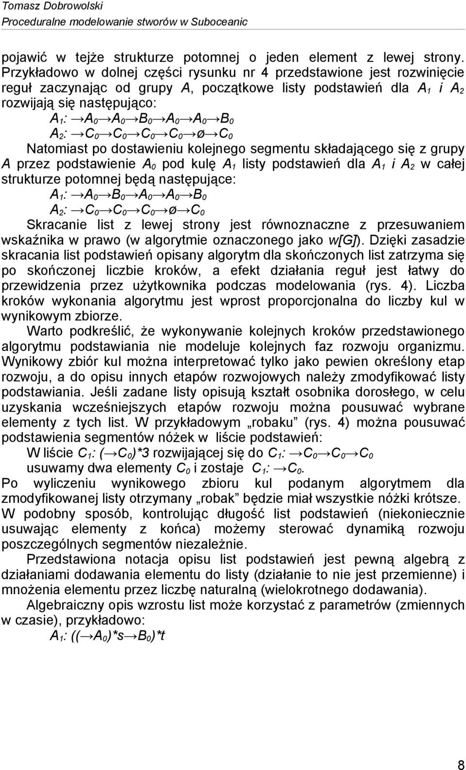 Natomiast po dostawieniu kolejnego segmentu składającego się z grupy A przez podstawienie pod kulę A 1 listy podstawień dla A 1 i A 2 w całej strukturze potomnej będą następujące: A 1 : B 0 B 0 A 2 :