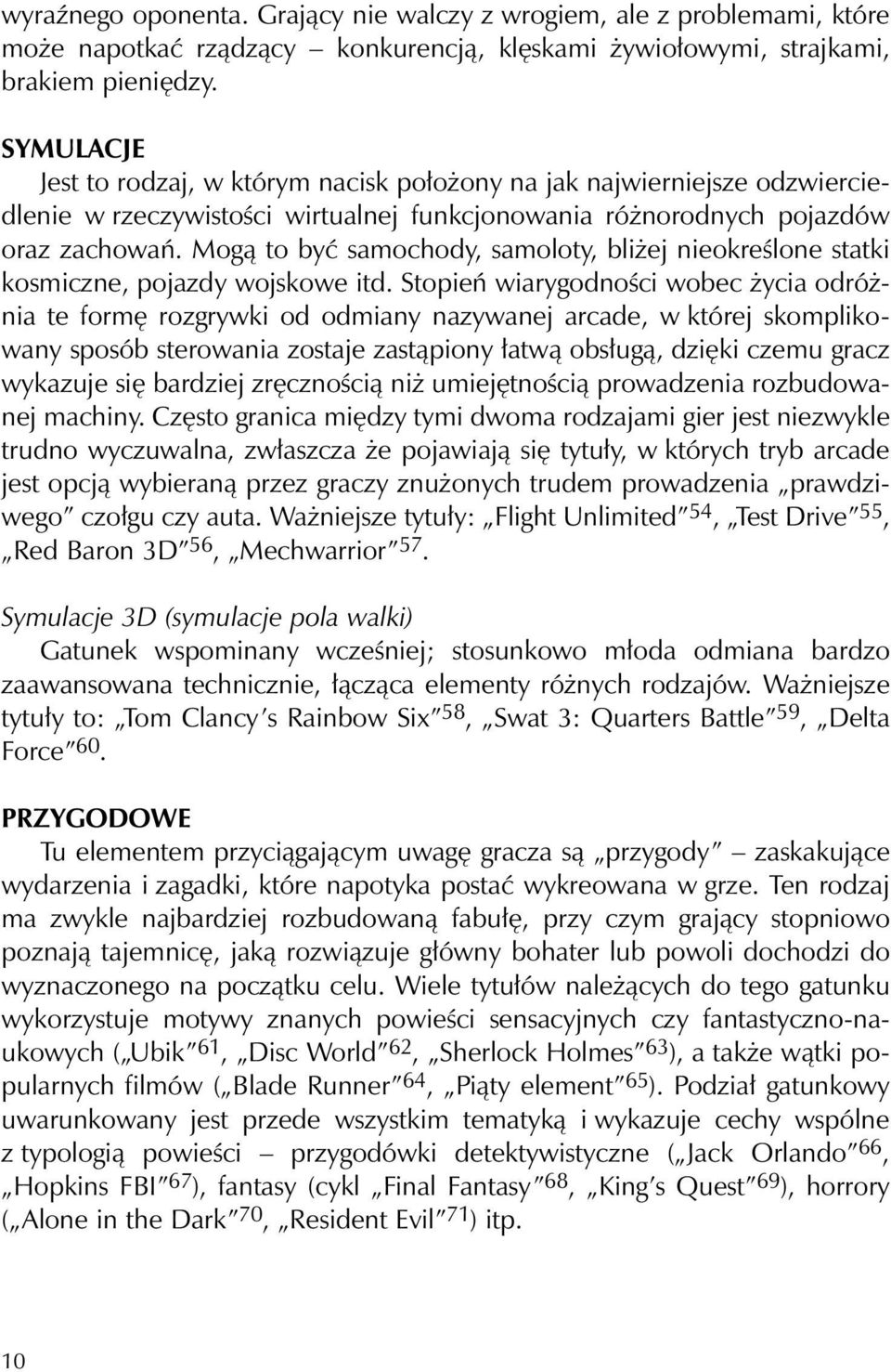 Mogą to być samochody, samoloty, bliżej nieokreślone statki kosmiczne, pojazdy wojskowe itd.