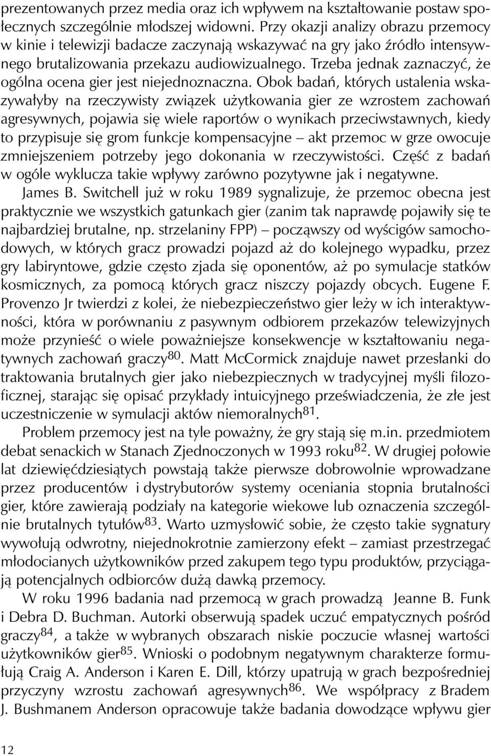 Trzeba jednak zaznaczyć, że ogólna ocena gier jest niejednoznaczna.