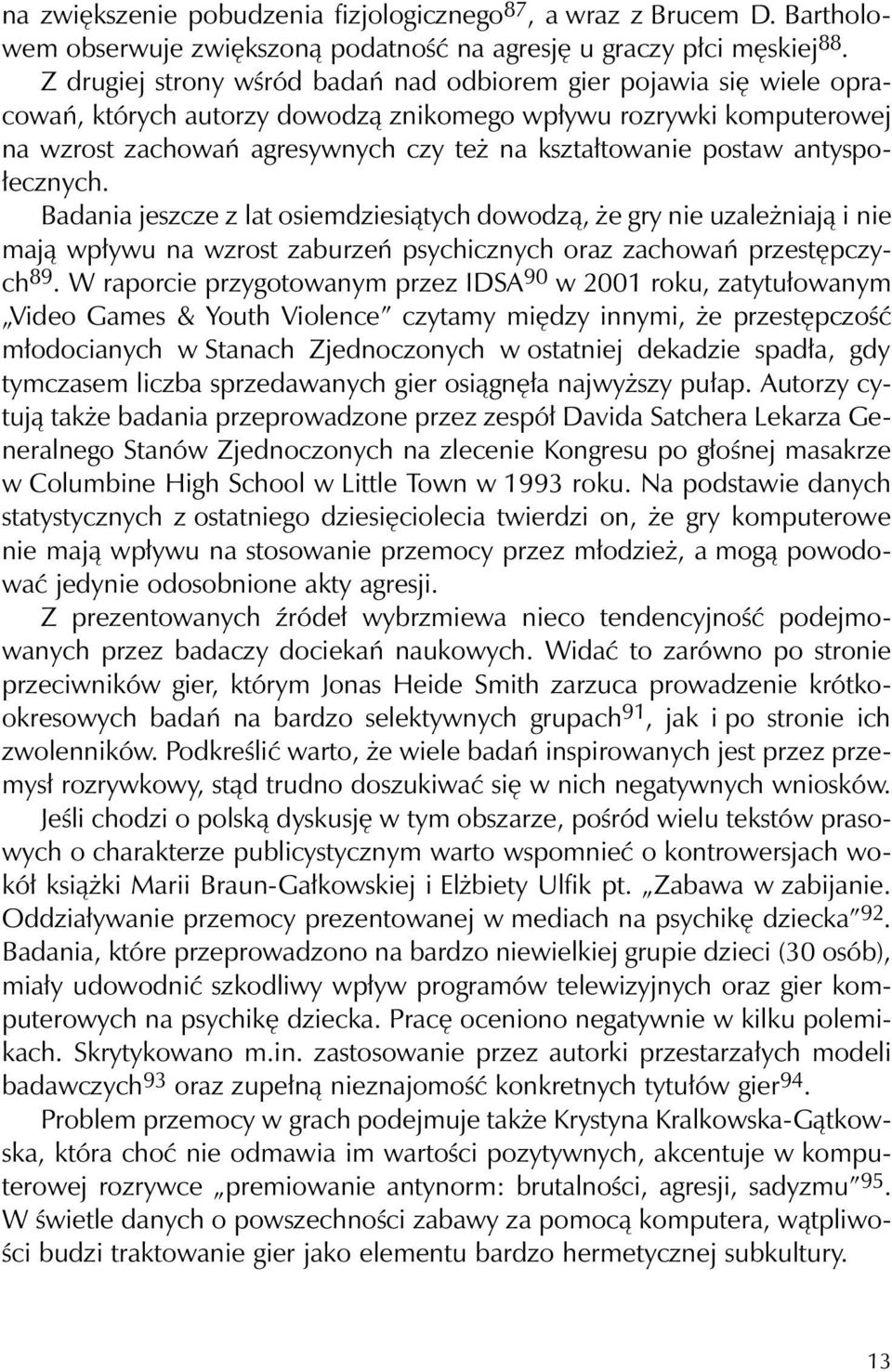 postaw antyspołecznych. Badania jeszcze z lat osiemdziesiątych dowodzą, że gry nie uzależniają i nie mają wpływu na wzrost zaburzeń psychicznych oraz zachowań przestępczych 89.