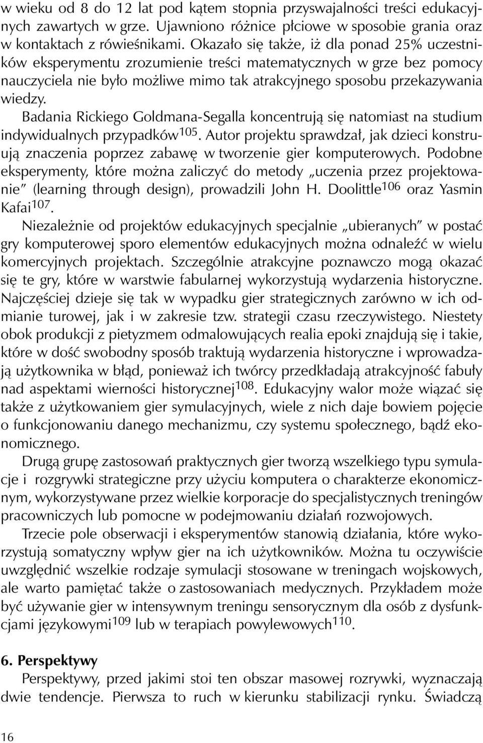 Badania Rickiego Goldmana-Segalla koncentrują się natomiast na studium indywidualnych przypadków 105.