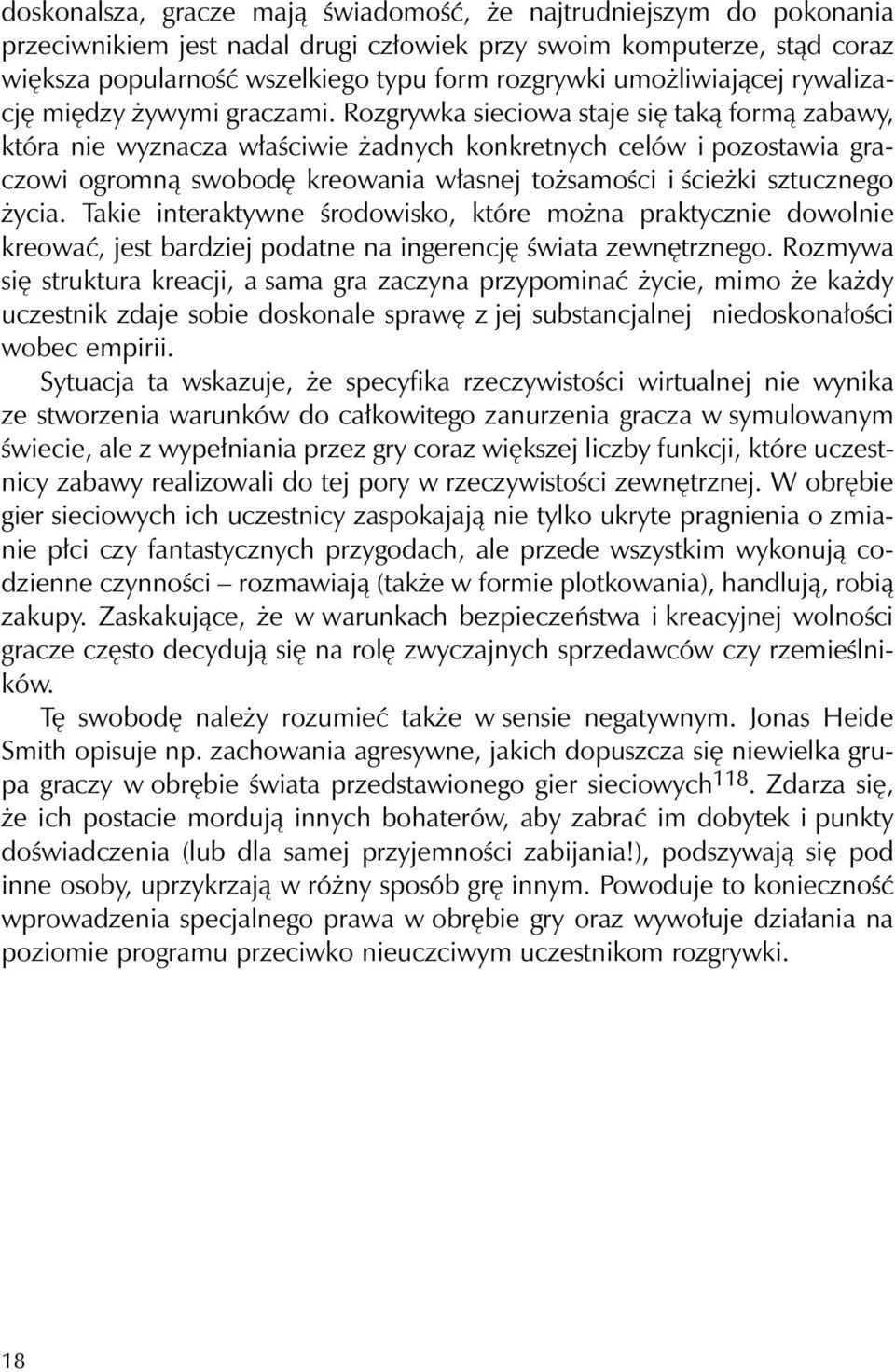 Rozgrywka sieciowa staje się taką formą zabawy, która nie wyznacza właściwie żadnych konkretnych celów i pozostawia graczowi ogromną swobodę kreowania własnej tożsamości i ścieżki sztucznego życia.