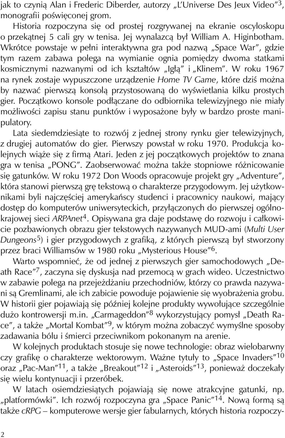 Wkrótce powstaje w pełni interaktywna gra pod nazwą Space War, gdzie tym razem zabawa polega na wymianie ognia pomiędzy dwoma statkami kosmicznymi nazwanymi od ich kształtów Igłą i Klinem.