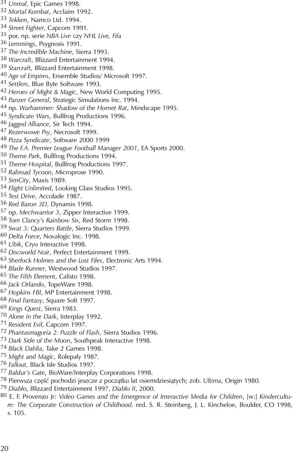 41 Settlers, Blue Byte Software 1993. 42 Heroes of Might & Magic, New World Computing 1995. 43 Panzer General, Strategic Simulations Inc. 1994. 44 np.