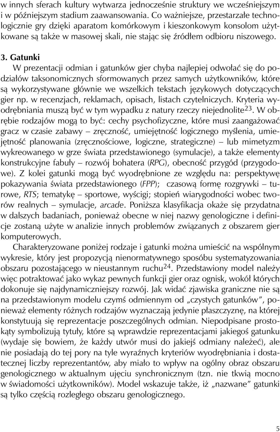 Gatunki W prezentacji odmian i gatunków gier chyba najlepiej odwołać się do podziałów taksonomicznych sformowanych przez samych użytkowników, które są wykorzystywane głównie we wszelkich tekstach